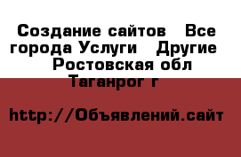 Создание сайтов - Все города Услуги » Другие   . Ростовская обл.,Таганрог г.